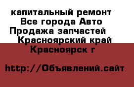 капитальный ремонт - Все города Авто » Продажа запчастей   . Красноярский край,Красноярск г.